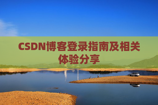CSDN博客登录指南及相关体验分享